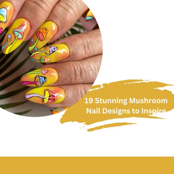 19 Stunning Mushroom Nail Designs to Inspire