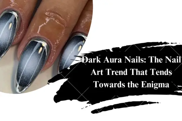 Dark Aura Nails: The Nail Art Trend That Tends Towards the Enigma